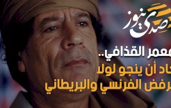 معمر القذافي.. كاد أن ينجو لولا الرفض الفرنسي والبريطاني