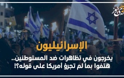 الإسرائيليون يخرجون في تظاهرات ضد المستوطنين.. هتفوا بما لم تجرؤ أمريكا على قوله؟!