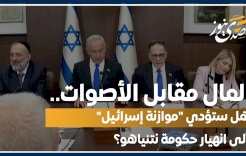 المال مقابل الأصوات.. هل ستؤدي "موازنة إسرائيل" إلى انهيار حكومة نتنياهو؟