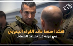هكذا سقط قائد اللواء الجنوبي في فرقة غزة بقبضة القسام
