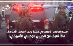 بسببه تفاقمت الأحداث في مدينة لوس أنجلوس.. ماذا نعرف عن الحرس الوطني الأمريكي؟