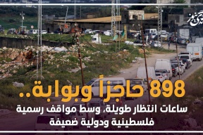 898 حاجزاً وبوابة.. ساعات انتظار طويلة وسط مواقف رسمية فلسطينية ودولية ضعيفة