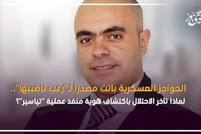 الحواجز العسكرية باتت مصدراً لـ"رعب ناصبيها".. لماذا تأخر الاحتلال باكتشاف هوية منفذ عملية "تياسير"؟