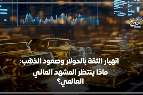 انهيار الثقة بالدولار وصعود الذهب: ماذا ينتظر المشهد المالي العالمي؟