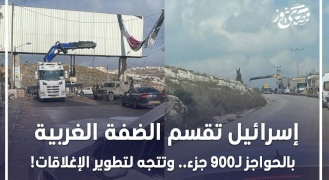  إسرائيل تقسم الضفة الغربية بالحواجز لـ900 جزء.. وتتجه لتطوير الإغلاقات!