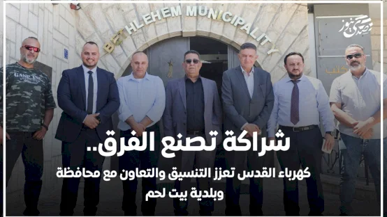 شراكة تصنع الفرق.. كهرباء القدس تعزز التنسيق والتعاون مع محافظة وبلدية بيت لحم
