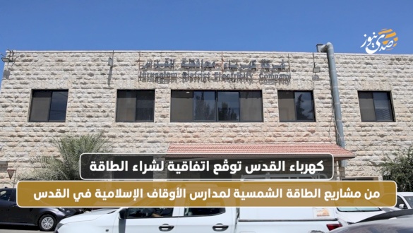 "كهرباء القدس" توقع اتفاقية لشراء الطاقة من مشاريع الطاقة الشمسية لمدارس الأوقاف الإسلامية في القدس