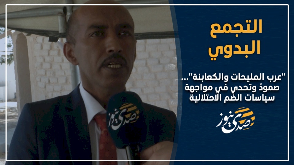 التجمع البدوي "عرب المليحات والكعابنة"... صمودٌ وتحدي في مواجهة سياسات الضم الاحتلالية