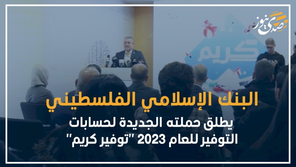 فيديو- البنك الإسلامي الفلسطيني يطلق حملته الجديدة لحسابات التوفير للعام 2023 "توفير كريم"