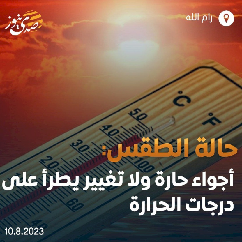 الطقس: أجواء حارة في معظم المناطق وشديدة الحرارة بالأغوار