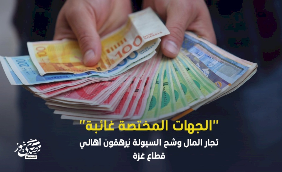"الجهات المختصة غائبة".. تجار المال وشح السيولة يُرهقون أهالي قطاع غزة