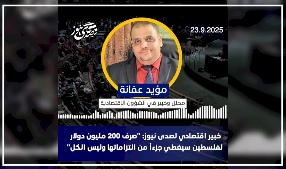 خبير اقتصادي لصدى نيوز: "صرف 200 مليون دولار لفلسطين سيغطي جزءاً من التزاماتها وليس الكل"