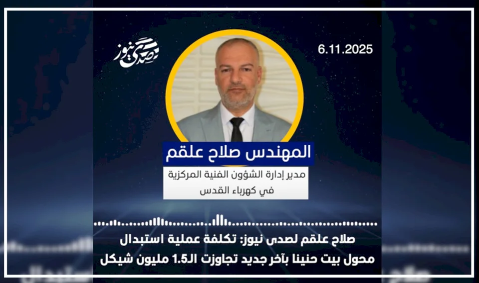 Eng. Salah Al-Qalqam to SadaNews: The cost of replacing the transformer in Beit Hanina with a new one exceeded 1.5 million shekels