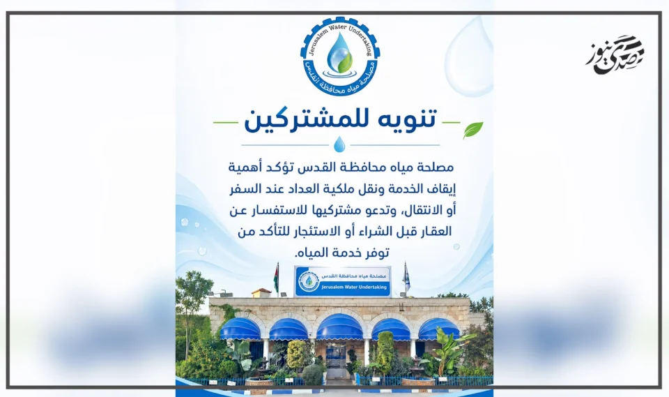مصلحة مياه محافظة القدس تؤكد أهمية إيقاف الخدمة ونقل ملكية " العداد" عند السفر أو الانتقال